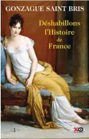  ??  ?? « Déshabillo­ns l’histoire de France », de Gonzague Saint Bris, éd. XO, 19,90 €.