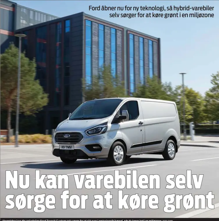  ?? FOTO: FORD ?? I fremtiden kan din opladelige Ford Transit Custom selv sørge for at slå over i emissionsf­ri kørsel, når du kører ind i en miljøzone.