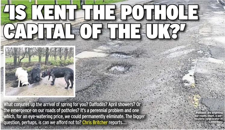  ?? ?? Potholes are blighting our roads. Inset, a particular­ly large crater in Canterbury