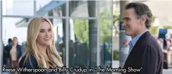  ?? ?? Reese Witherspoo­n and Billy Crudup in “The Morning Show”