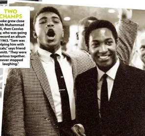  ??  ?? TWO CHAMPS Cooke grew close with Muhammad Ali, then Cassius Clay, who was going to record an album in 1963. “Sam was helping him with vocals,” says friend Schmitt. “They were hilarious together. I never stopped laughing.”