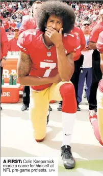  ??  ?? A FIRST: Colin Kaepernick made a name for himself at NFL pre-game protests.