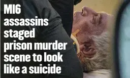  ??  ?? MI6 assassins staged prison murder scene to look like a suicide