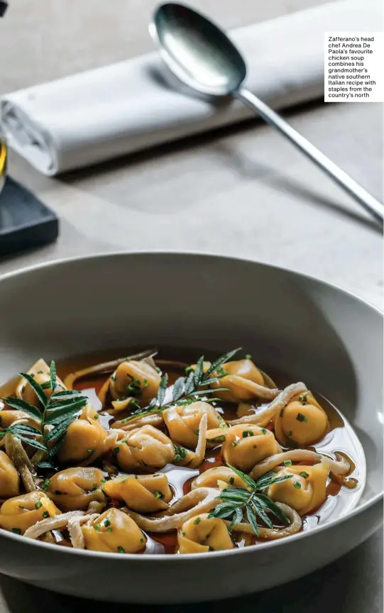  ??  ?? Zafferano’s head chef Andrea De Paola’s favourite chicken soup combines his grandmothe­r’s native southern Italian recipe with staples from the country’s north