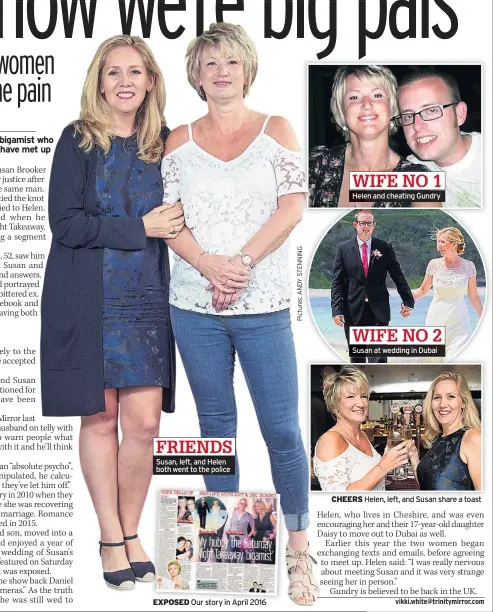  ??  ?? FRIENDS Susan, left, and Helen both went to the police EXPOSED Our story in April 2016 WIFE NO 1 Helen and cheating Gundry WIFE NO 2 Susan at wedding in Dubai CHEERS Helen, left, and Susan share a toast