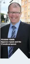  ??  ?? PEADAR TÓIBÍN Opposes repeal and the 12 weeks proposal