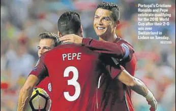  ?? REUTERS ?? Portugal's Cristiano Ronaldo and Pepe celebrate qualifying for the 2018 World Cup after their 20 win over Switzerlan­d in Lisbon on Tuesday.