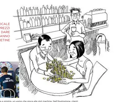  ??  ?? Nella fotografia a sinistra, un uomo che gioca alle slot machine. Nell’illustrazi­one, clienti di nazionalit­à cinese intenti a contare le monetine, come descritto nel testo
