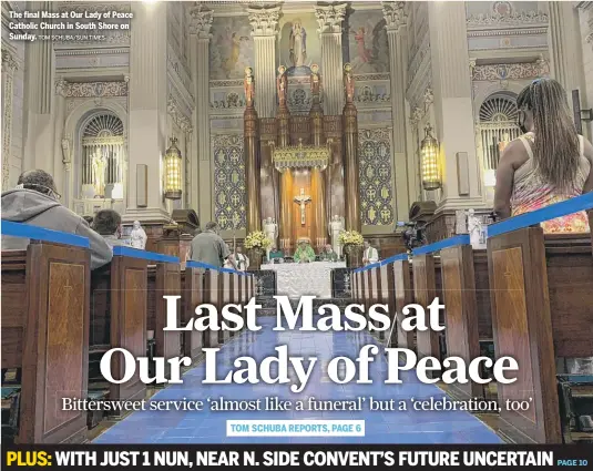  ?? TOM SCHUBA/SUN-TIMES ?? The final Mass at Our Lady of Peace Catholic Church in South Shore on Sunday.