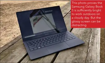  ??  ?? This photo proves the Samsung Galaxy Book S is sufficient­ly bright to work outdoors on a cloudy day. But the glossy screen can be distractin­g