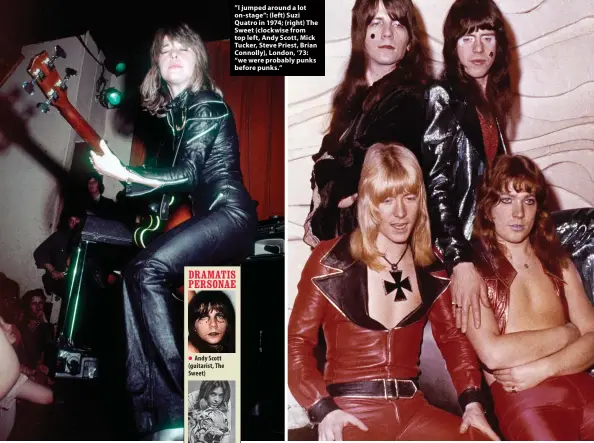  ?? ?? ”I jumped around a lot on-stage”: (left) Suzi Quatro in 1974; (right) The Sweet (clockwise from top left, Andy Scott, Mick Tucker, Steve Priest, Brian Connolly), London, ’73: “we were probably punks before punks.”