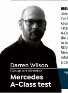  ??  ?? Darren Wilson
Group art director Mercedes A-Class test