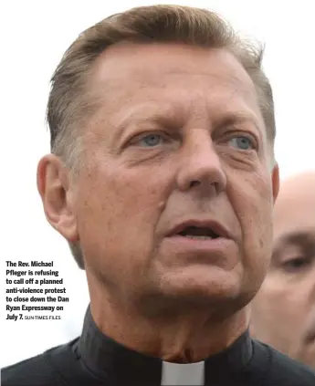  ?? SUN-TIMES FILES ?? The Rev. Michael Pfleger is refusing to call off a planned anti-violence protest to close down the Dan Ryan Expressway on July 7. BY FRAN SPIELMAN, CITY HALL REPORTER