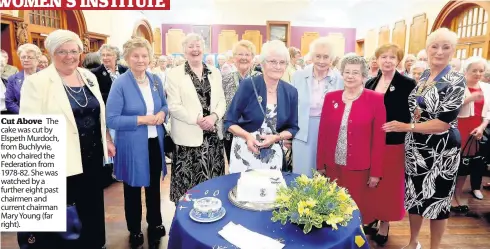  ??  ?? Cut Above The cake was cut by Elspeth Murdoch, from Buchlyvie, who chaired the Federation from 1978-82. She was watched by a further eight past chairmen and current chairman Mary Young (far right). Time for Tea Members of the Ruskie Institute were...