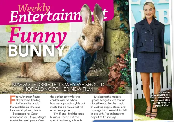  ??  ?? Australian actress Margot’s the voice talent for a sweet little carrot raider in
Peter Rabbit.