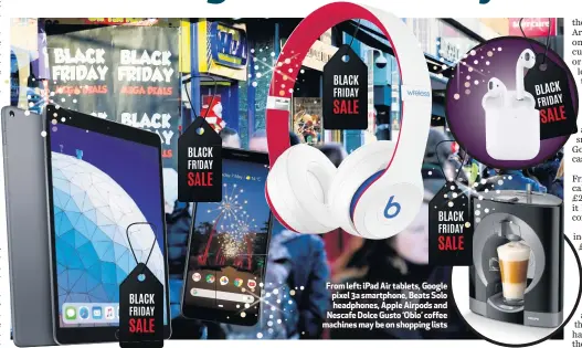  ??  ?? From left: iPad Air tablets, Google pixel 3a smartphone, Beats Solo headphones, Apple Airpods and Nescafe Dolce Gusto ‘Oblo’ coffee machines may be on shopping lists