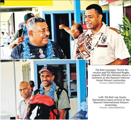  ?? Picture: JONA KONATACI
Picture: JONA KONATACI ?? Fiji Bati manager Tevita Korosaya and Fiji National Rugby Legaue CEO Don Natabe share a moment at the Nausori Internatio­nal Airport yesterday.
Left: Fiji Bati rep Vuate Karawalevu upon arrival at the Nausori Internatio­nal Airport
yesterday.