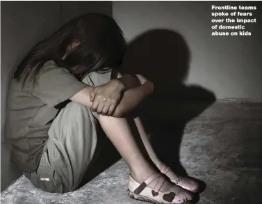  ??  ?? Frontline teams spoke of fears over the impact of domestic abuse on kids