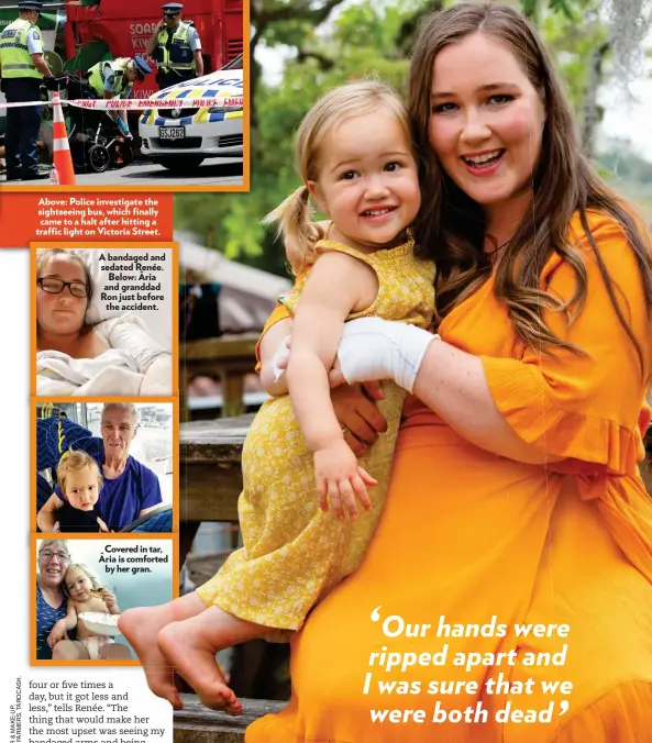  ??  ?? Above: Police investigat­e the sightseein­g bus, which finally came to a halt after hitting a traffic light on Victoria Street.
A bandaged and sedated Renée. - Below: Aria and granddad Ron just before the accident. - Covered in tar, Aria is comforted by her gran.