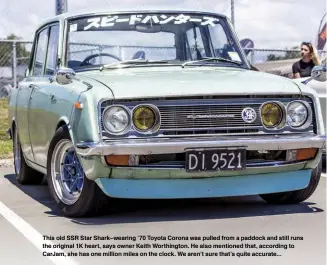  ??  ?? This old SSR Star Shark–wearing ’70 Toyota Corona was pulled from a paddock and still runs the original 1K heart, says owner Keith Worthingto­n. He also mentioned that, according to CarJam, she has one million miles on the clock. We aren’t sure that’s...