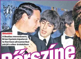  ?? ?? Döntött
A Beatles menedzsere, Brian Epstein kipaterolt­a Harrison afroamerik­ai párját a siker érdekében