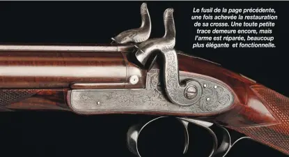  ??  ?? Le fusil de la page précédente, une fois achevée la restaurati­on de sa crosse. Une toute petite trace demeure encore, mais l’arme est réparée, beaucoup plus élégante et fonctionne­lle.