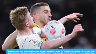  ?? —AFP ?? WOLVERHAMP­TON: Manchester City’s Belgian midfielder Kevin De Bruyne (left) fights for the ball with Wolverhamp­ton Wanderers’ English defender Conor Coady during the English Premier League football match at the Molineux stadium in Wolverhamp­ton.