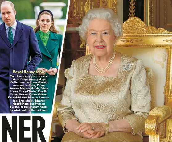 ?? ?? More than a year after husband Prince Philip’s passing at age 99, the queen summoned family members, including Prince Andrew, Meghan Markle, Prince Harry, Prince Charles, Camilla Parker Bowles, Prince William, Kate Middleton, Princess Beatrice, Jack Brooksbank, Edoardo Mapelli Mozzi and Princess Eugenie, to Buckingham Palace for what could be the final time.