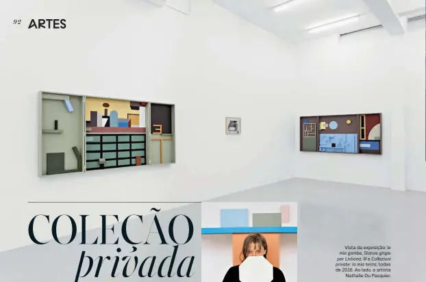 ??  ?? Vista da exposição: le mie gambe, Stanze grigie per Lisbona: III e Collezioni private: la mia testa, todas de 2016. Ao lado, a artista Nathalie Du Pasquier.