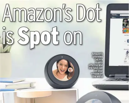  ??  ?? Amazon’s upgraded Dot is a quality offering, and the Spot can be your window on the world