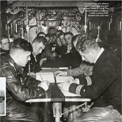  ??  ?? A U-boat crew and officers hold a meeting in the bow of their vessel in 1939. The claustroph­obic conditions made a strong bond between the crew vital