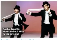  ?? ?? Double trouble: Morecambe & Wise never gets old