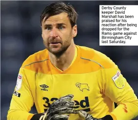  ??  ?? Derby County keeper David Marshall has been praised for his reaction after being dropped for the Rams game against Birmingham City last Saturday.