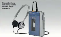  ??  ?? The original Sony Walkman portable cassette player from 1979.