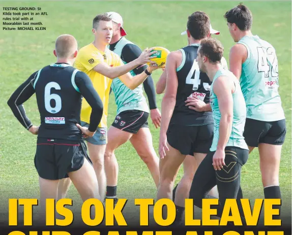  ??  ?? TESTING GROUND: St Kilda took part in an AFL rules trial with at Moorabbin last month. Picture: MICHAEL KLEIN