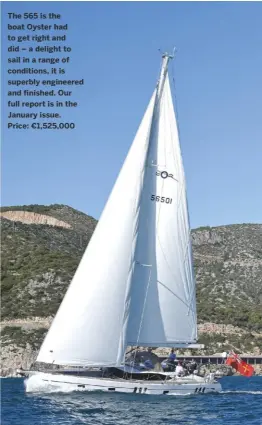  ??  ?? The 565 is the boat Oyster had to get right and did – a delight to sail in a range of conditions, it is superbly engineered and finished. Our full report is in the January issue.
Price: €1,525,000