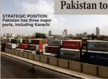  ?? ?? STRATEGIC POSITION: Pakistan has three major ports, including Karachi