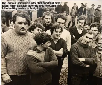  ?? ?? Don Lowndes, Ernie Grant is in the black sweatshirt, arms folded, Jimmy Grant is in the woolly turtle-neck, arms folded and Guy Harrison on far right