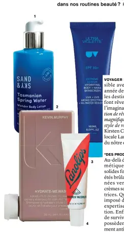  ??  ?? 1. Wonder Body Lotion Tasmanian Spring Water de Sand & Sky, 42 € les 200 ml. 2. Shampooing Hydratant Hydrate-Me.Wash de Kevin Murphy,
31 € les 250 ml, sur blissim.fr 3. Extreme Screen Hydrating Body & Hand Skinscreen SPF50+ d’Ultra Violette, 31,05 €, sur spacenk.com
4. Baume 101 Ointment Watermelon à la Pastèque de Lanolips, 14 € les 10 g. 5. Gommage et Sels de Bain In your dreams (Dans vos rêves) de Frank Body chez Sephora, 9 € les 120 g. 6. Age-Repair Moisturise­r Thé Blanc & Phyto-Peptide de Grown Alchemist, 85 € les 40 ml, sur ohmycream.com