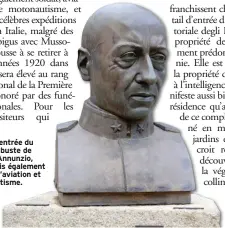  ??  ?? Présent à l’entrée entrée du domaine, le buste de Gabriele D’Annunzio, Annunzio, écrivain mais is également passionné d’aviation ’aviation et de motonautis­me. tisme.