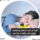  ??  ?? Getting teens out of bed can be a daily struggle