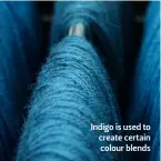  ??  ?? Indigo is used to create certain colour blends