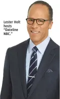  ??  ?? Lester Holt hosts “Dateline NBC.”