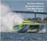  ??  ?? The Roar Offshore Races take place on Fort Myers Beach, Oct. 10-12.