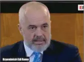  ??  ?? Kryeminist­ri Edi Rama