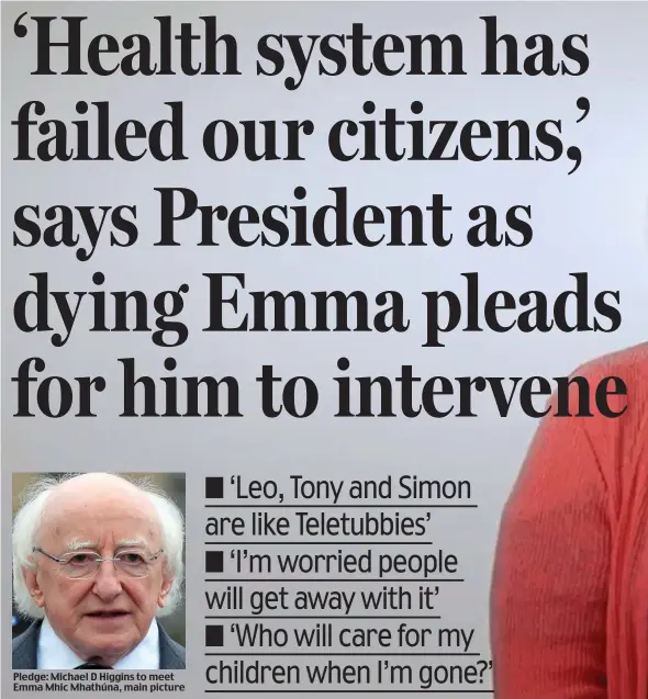  ??  ?? Pledge: Michael D Higgins to meet Emma Mhic Mhathúna, main picture