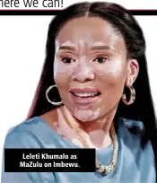  ?? ?? Leleti Khumalo as MaZulu on Imbewu.