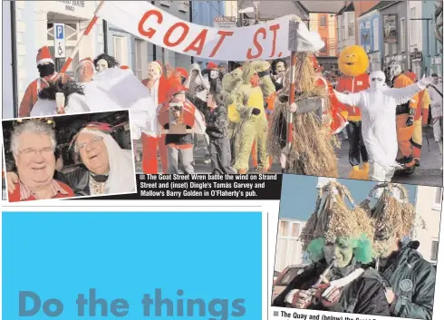  ??  ?? ■ The Goat Street Wren battle the wind on Strand Street and (inset) Dingle's Tomás Garvey and Mallow's Barry Golden in O’Flaherty’s pub. ■ The Quay and ( march. below) the Sraid Eoin Wrens on the