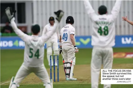  ?? JOHN MALLETT ?? ALL THE FOCUS ON HIM: Steve Smith survived this lbw appeal, but not another three overs later