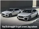  ?? ?? You’ll struggle to get a new Jag saloon